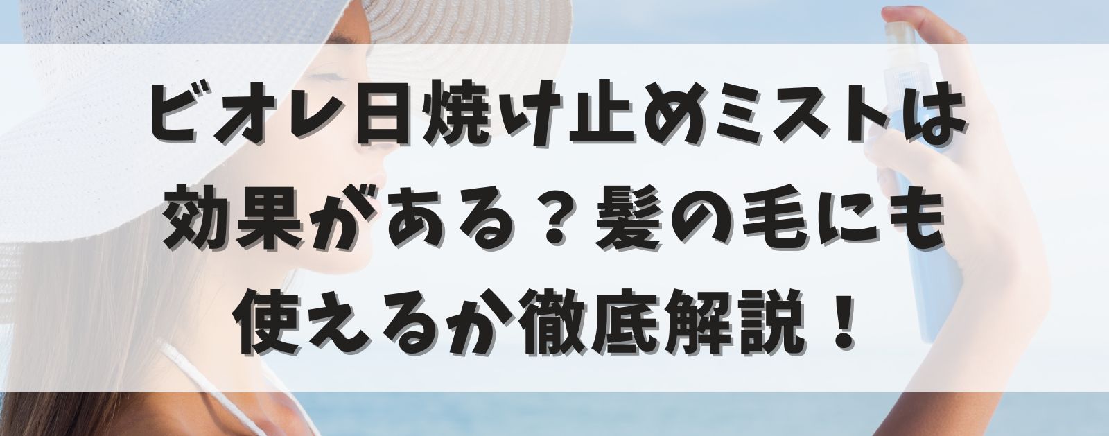 ビオレ日焼け止めミストは効果がある？髪の毛にも使えるか徹底解説！